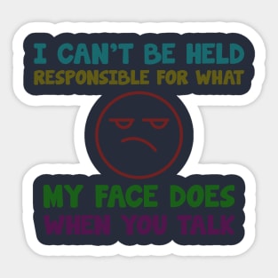 i can't be held responsible for what. my face does when you talk Sticker